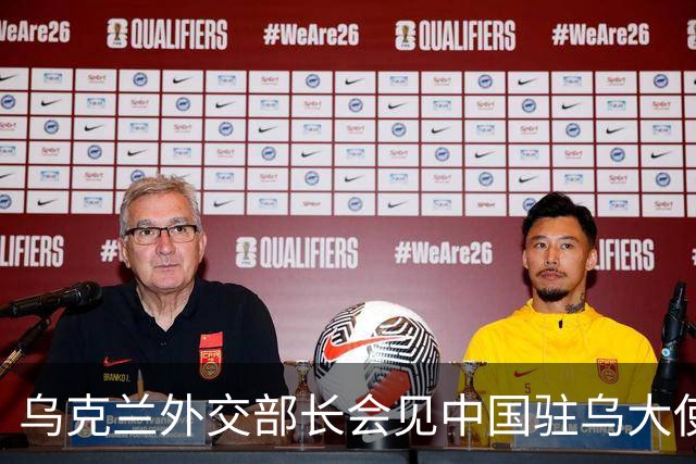 乌克兰外交部长会见中国驻乌大使，“感谢中方”
