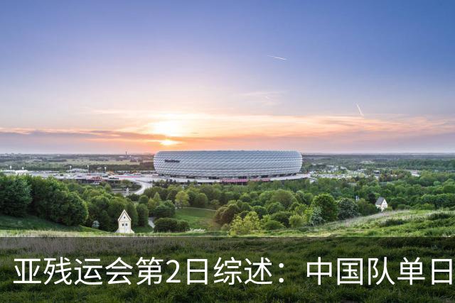 亚残运会第2日综述：中国队单日狂揽44金，以70金44银35铜领跑