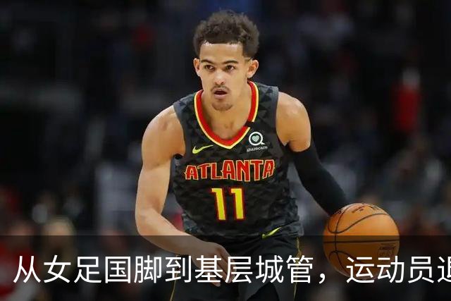 从女足国脚到基层城管，运动员退役后的另一种选择