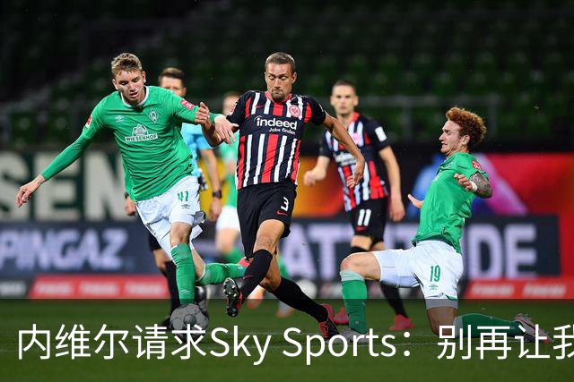 内维尔请求Sky Sports：别再让我解说曼城比赛