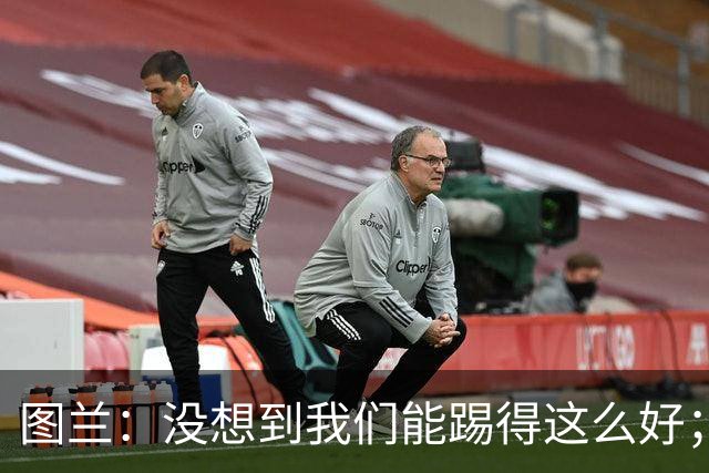 图兰：没想到我们能踢得这么好；我在马竞学到了很多防守知识