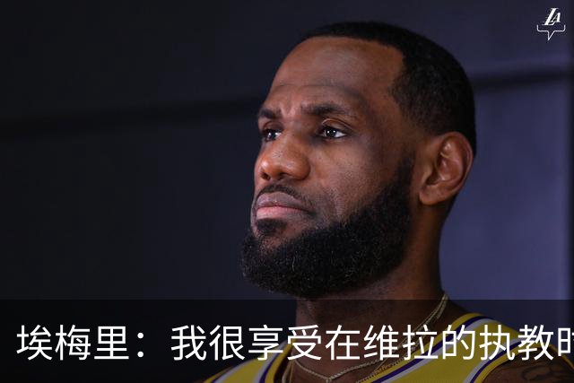 埃梅里：我很享受在维拉的执教时光，尤其是今年