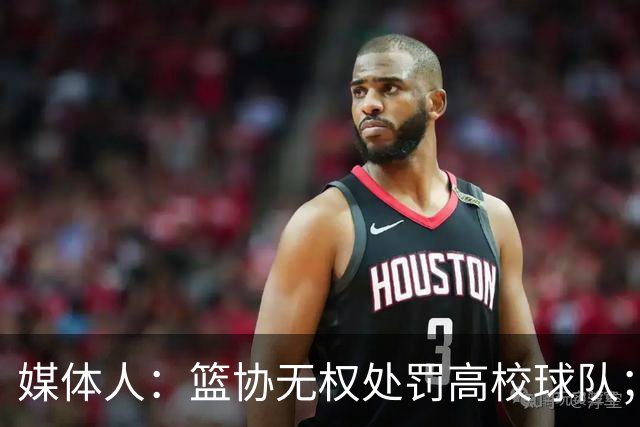 媒体人：篮协无权处罚高校球队；湖北有关部门最初想内部调解