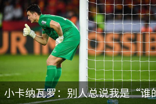 小卡纳瓦罗：别人总说我是“谁的弟弟”，那是别人的问题