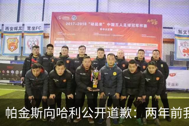 帕金斯向哈利公开道歉：两年前我说你被高估 现在你已是顶级球星