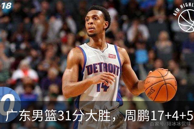 广东男篮31分大胜，周鹏17+4+5卢卡16+5+6，焦泊乔张文逸表现出色
