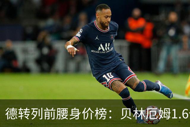 德转列前腰身价榜：贝林厄姆1.6亿欧居首，摩根-罗杰斯第二