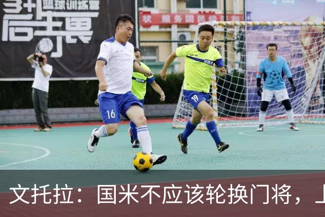 文托拉：国米不应该轮换门将，上赛季尤文曾这么做但效果并不好