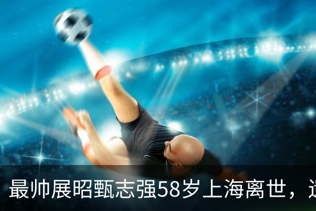 最帅展昭甄志强58岁上海离世，遗孀用"未亡人"落款讣文让人心酸