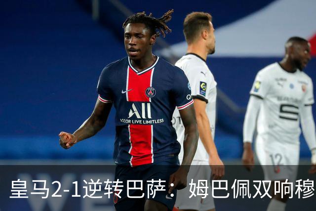 皇马2-1逆转巴萨：姆巴佩双响穆帅滑跪诺坎普
