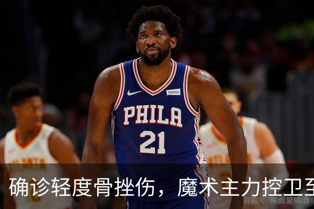 确诊轻度骨挫伤，魔术主力控卫至少缺阵两周
