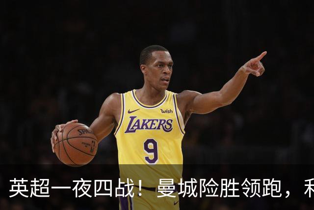 英超一夜四战！曼城险胜领跑，利物浦逆转，最新积分榜更新