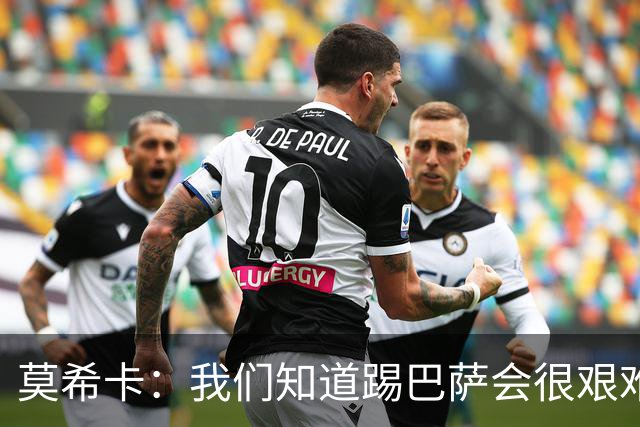 莫希卡：我们知道踢巴萨会很艰难，但场上就是11个人对11个人