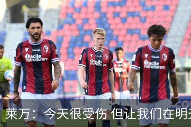 莱万：今天很受伤 但让我们在明天更加努力