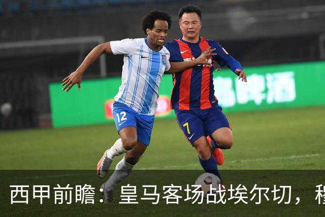 西甲前瞻：皇马客场战埃尔切，穆帅稳扎稳打