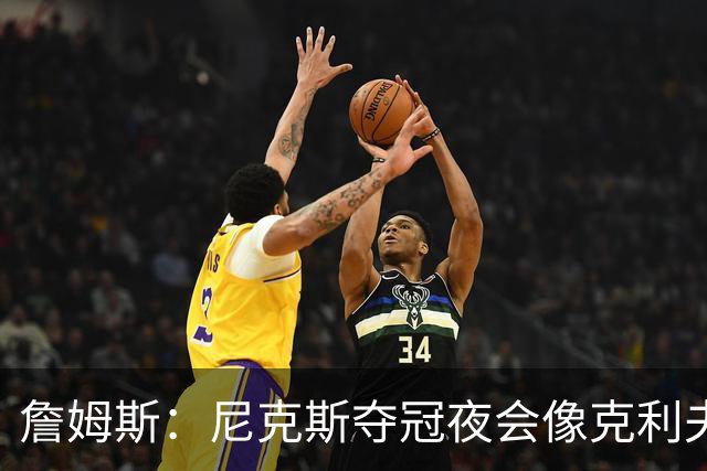 詹姆斯：尼克斯夺冠夜会像克利夫兰当年一样被记住
