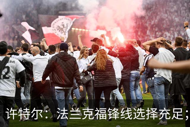 许特尔：法兰克福锋线选择充足；将帮助乌尊调整状态