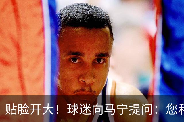 贴脸开大！球迷向马宁提问：您和韦世豪私人关系如何？