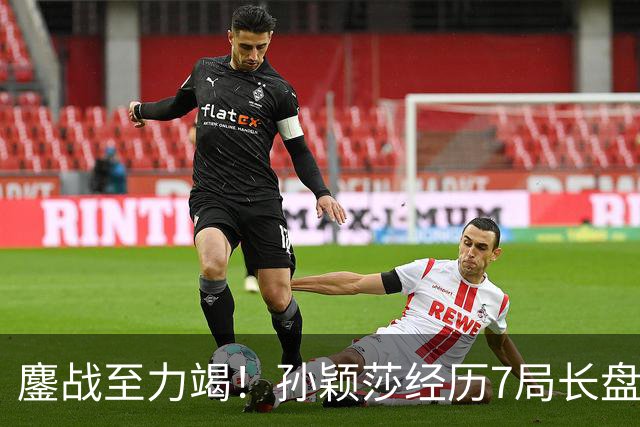 鏖战至力竭！孙颖莎经历7局长盘对决，4-3险胜早田希娜打进半决赛