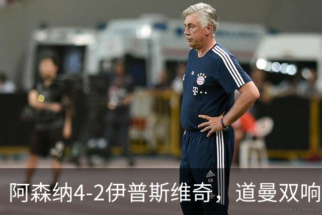 阿森纳4-2伊普斯维奇，道曼双响，梅里诺、马杜埃凯破门