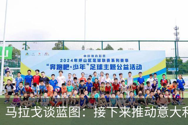 马拉戈谈蓝图：接下来推动意大利重返世界杯；目标2032欧洲杯