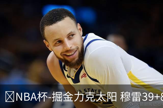 🏀NBA杯-掘金力克太阳 穆雷39+8 布劳恩31分 狄龙踢裆遭驱逐