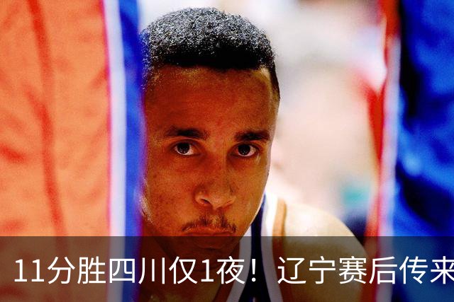 11分胜四川仅1夜！辽宁赛后传来主帅乌戈消息，库珀说的很实在