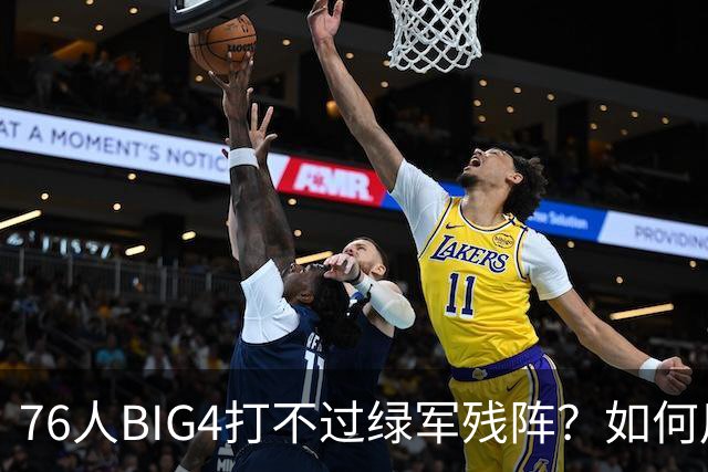 76人BIG4打不过绿军残阵？如何用大帝矛盾更尖锐了