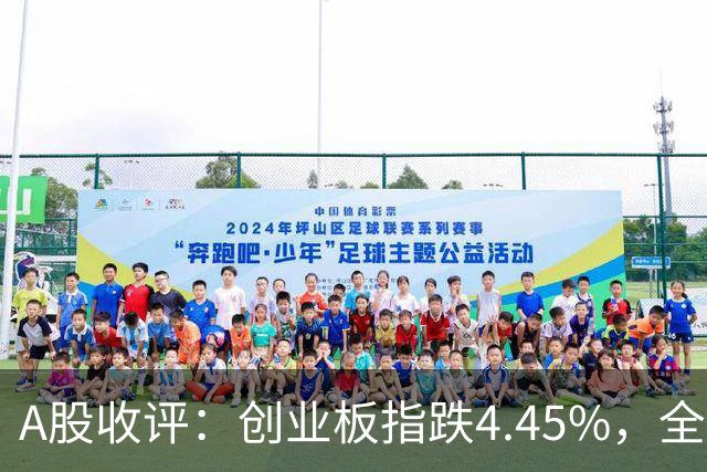 A股收评：创业板指跌4.45%，全市场超4700只个股飘绿，CPO、AMD、半导体等概念走弱